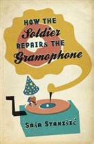 Saa Staniic, Sasa Stanisic, Sasa                         10000386783 Stanisic, Saša Stanišic - How the Soldier Repairs the Gramophone