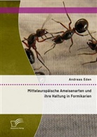 Andreas Eden - Mitteleuropäische Ameisenarten und ihre Haltung in Formikarien