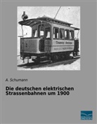 Schumann, A Schumann, A. Schumann - Die deutschen elektrischen Strassenbahnen um 1900