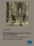 Anto Mayer, Anton Mayer - Die Domkirche zu Unserer Lieben Frau in München