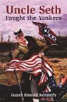 Ronald James, James Kennedy, James R. Kennedy - Uncle Seth Fought the Yankees