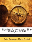 Marie Goebel, Peter Rosegger - Das Holzknechthaus, Eine Waldgeschichte