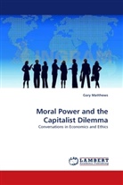 Gary Matthews - Moral Power and the Capitalist Dilemma