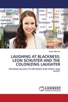 Tsepo Mamatu - LAUGHING AT BLACKNESS: LEON SCHUSTER AND THE COLONIZING LAUGHTER