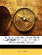 Franz Peters - Elektrometallurgie Und Galvanotechnik: Die Halb- Und Leichtmetalle