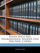 Ludwig Ross - Reisen nach Kos, halikarnassos, Rhodos und der Insel Cypern