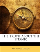 Archibald Gracie - The Truth About the Titanic