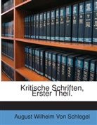 August Wilhelm von Schlegel, August Wilhelm Von Schlegel - Kritische Schriften, Volume 1