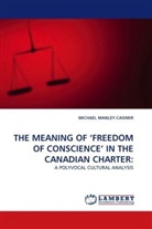 MICHAEL MANLEY-CASIMIR - THE MEANING OF 'FREEDOM OF CONSCIENCE' IN THE CANADIAN CHARTER: