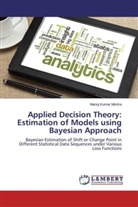 Manoj Kumar Mishra - Applied Decision Theory: Estimation of Models using Bayesian Approach