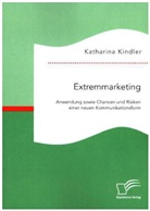 Katharina Kindler - Extremmarketing: Anwendung sowie Chancen und Risiken einer neuen Kommunikationsform