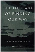 John E. Huth, John Edward Huth, Huth John Edward - The Lost Art of Finding Our Way