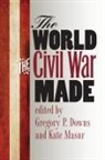 Gregory (EDT)/ Masur Downs, Gregory Downs, Gregory P Downs, Gregory P. Downs, Kate Masur - The World the Civil War Made