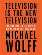 Michael Wolff - Television Is the New Television: The Unexpected Triumph of Old Media in the Digital Age (Audio book)