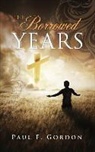 Paul F. Gordon - The Borrowed Years