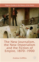 Andrew Griffiths - New Journalism, the New Imperialism and the Fiction of Empire, 1870