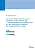 Markus Dubratz - Laserunterstütztes Tape Placement Verfahren für die Herstellung dreidimensionaler Strukturkomponenten aus endlosfaserverstärkten thermoplastischen Prepregs