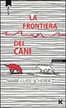 Marie-Luise Scherer - La frontiera dei cani