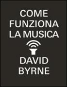 David Byrne - Come funziona la musica
