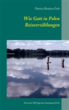 Patricia Bastian-Geib - Wie Gott in Polen - Reiseerzählungen
