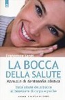 Francesco Santi - La bocca della salute. Manuale di dentosofia olistica. Dalla salute della bocca al benessere di corpo e psiche