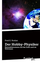 Fred E. Roslan, Fred E. Roslan - Der Hobby-Physiker
