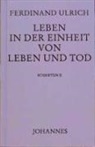 Ferdinand Ulrich - Leben in der Einheit von Leben und Tod. Der Tod in Erkenntnis und Liebe. Die Dialektik von Leben und Tod im Phänomen der Kultur. Zeugen und Verursachen