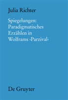Julia Richter - Spiegelungen: Paradigmatisches Erzählen in Wolframs Parzival