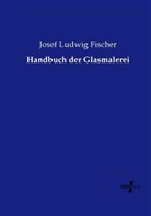 Josef Ludwig Fischer - Handbuch der Glasmalerei