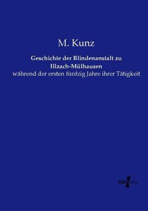 M Kunz, M. Kunz - Geschichte der Blindenanstalt zu Illzach-Mülhausen - während der ersten fünfzig Jahre ihrer Tätigkeit