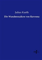 Julius Kurth - Die Wandmosaiken von Ravenna