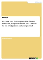 Anonym - Verkaufs- und Kundengespräche führen. Methoden, Vorgehensweisen und Taktiken für ein erfolgreiches Verkaufsgespräch