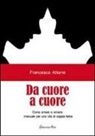 Francesco Attorre - Da cuore a cuore. Come amare e amarsi, manuale per una vita di coppia felice