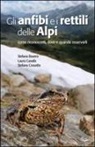 Stefano Bovero, Laura Canalis, Stefano Crosetto - Gli anfibi e i rettili delle Alpi. Come riconoscerli, dove e quando osservarli