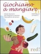 Raffaella Oppimitti - Giochiamo a mangiare. Attività divertenti per insegnare ai bambini l'educazione alimentare