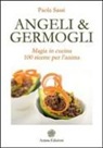 Paola Sassi - Angeli & germogli. Magia in cucina. 100 ricette per l'anima