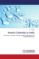 A K SINGH, A. K. Singh - Arsenic Calamity in India