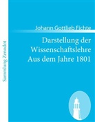 Johann G. Fichte, Johann Gottlieb Fichte - Darstellung der Wissenschaftslehre Aus dem Jahre 1801