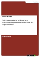 Florian Klaede - Projektmanagement in deutschen Verwaltungsorganisationen. Einflüsse des Vergaberechtes
