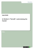 Laura Smith - Is Molière's "Tartuffe" undermining the Family?
