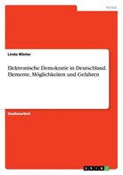 Linda Winter - Elektronische Demokratie in Deutschland. Elemente, Möglichkeiten und Gefahren