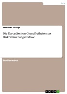 Jennifer Woop - Die Europäischen Grundfreiheiten als Diskriminierungsverbote