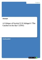 Anonym, Anonymous - A Critique of Society? J. D. Salinger's "The Catcher in the Rye" (1951)