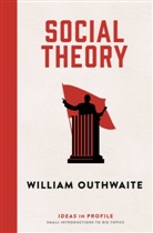 William Outhwaite, William (Emeritus Professor) Outhwaite, Outhwaite William - Social Theory: Ideas in Profile