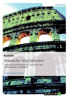 Rolf Nill - Römische Amphitheater: Geometrie und Vermessung, literarische und mathematische Grundlagen