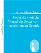 Arthur Schopenhauer - Ueber die vierfache Wurzel des Satzes vom zureichenden Grunde