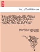 François Henri Stanislas de l'. Aulnaye, Gabriel Brizard, Jean-Jacques Rousseau - uvres complètes de Jean Jacques Rousseau. Nouvelle édition, classée par ordre de matières, etc. (Voyage à Ermenonville par feu M. Le Tourneur, pour servir de préface.) Tome Treizieme. Nouvelle Edition.