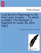 John Agg, George Gordon Byron, John Agg, George G. N. Lord Byron - Lord Byron's Pilgrimage to the Holy Land. A poem ... To which is added, The Tempest, a fragment [in verse. By John Agg.]
