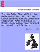 J. Hobbs, John Norie - The New British Channel Pilot ... from the Downs to Liverpool, ... and the Coasts of Ireland. Also the Coasts and Harbours of France from Calais to Brest ... A new edition, newly arranged and revised ... by J. S. Hobbs.
