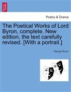 George Byron, George G. N. Lord Byron - The Poetical Works of Lord Byron, complete. New edition, the text carefully revised. [With a portrait.]